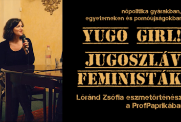 YUGO girl! Jugoszláv feministák és Lóránd Zsófia a Professzor Paprikában